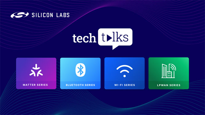 Silicon Labs将举办2023年Tech Talks技术讲座 Matter、Wi-Fi、蓝牙和LPWAN四大专题