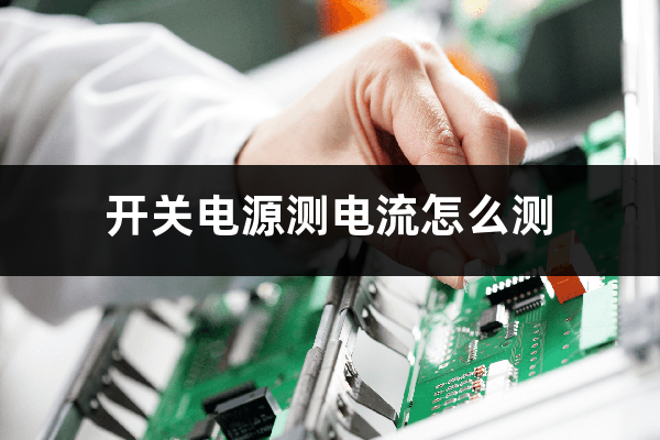 开关电源模块的作用（开关电源测电流怎么测）